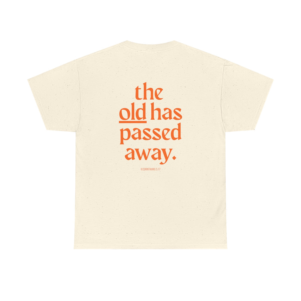 The New Has Come Tee — "The old has passed away" Inspirational Graphic T-Shirt