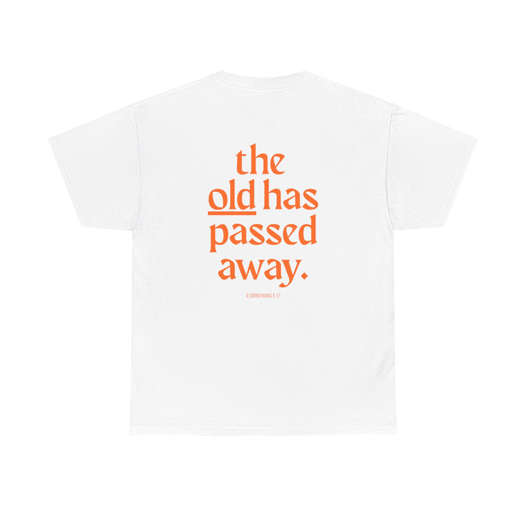 The New Has Come Tee — "The old has passed away" Inspirational Graphic T-Shirt