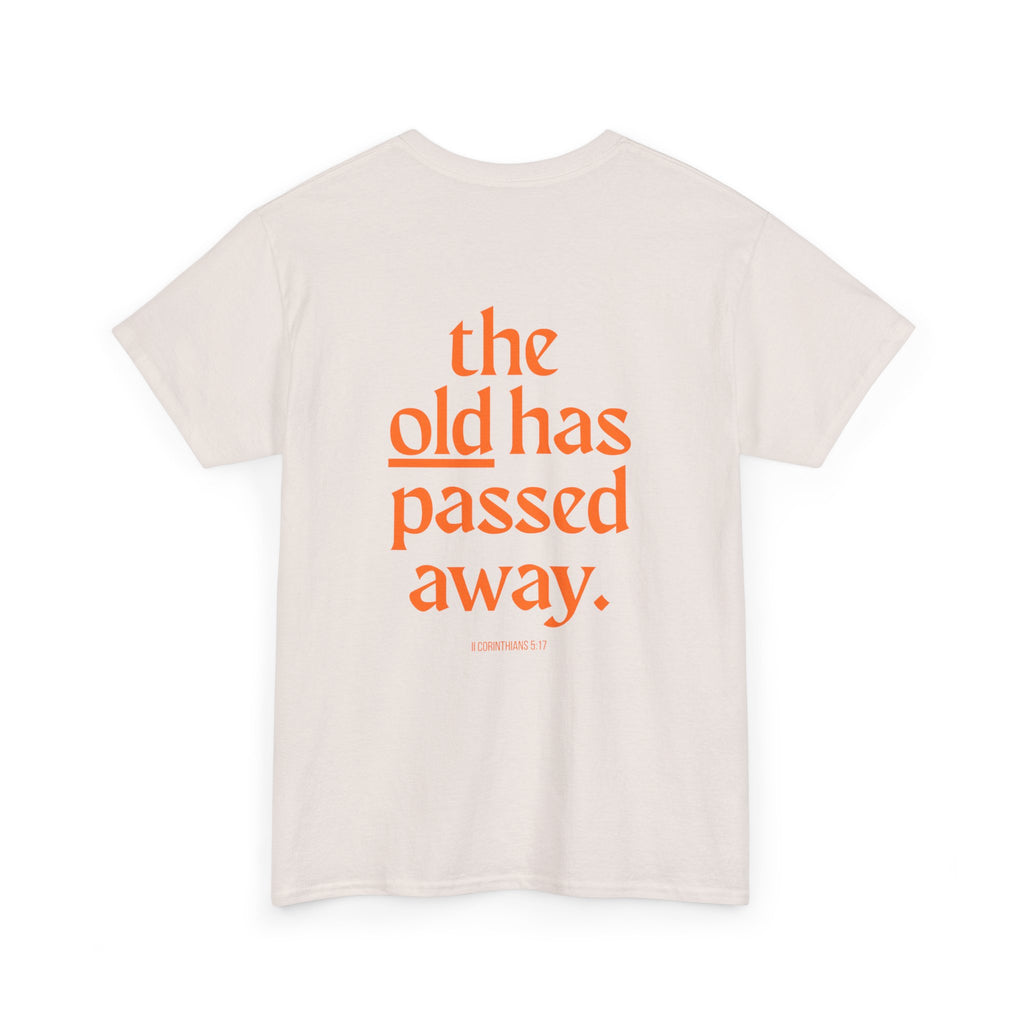 The New Has Come Tee — "The old has passed away" Inspirational Graphic T-Shirt