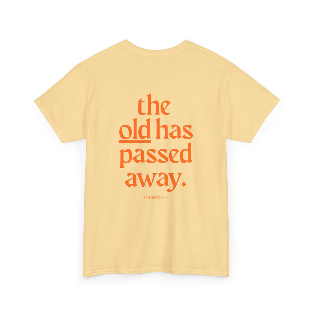The New Has Come Tee — "The old has passed away" Inspirational Graphic T-Shirt