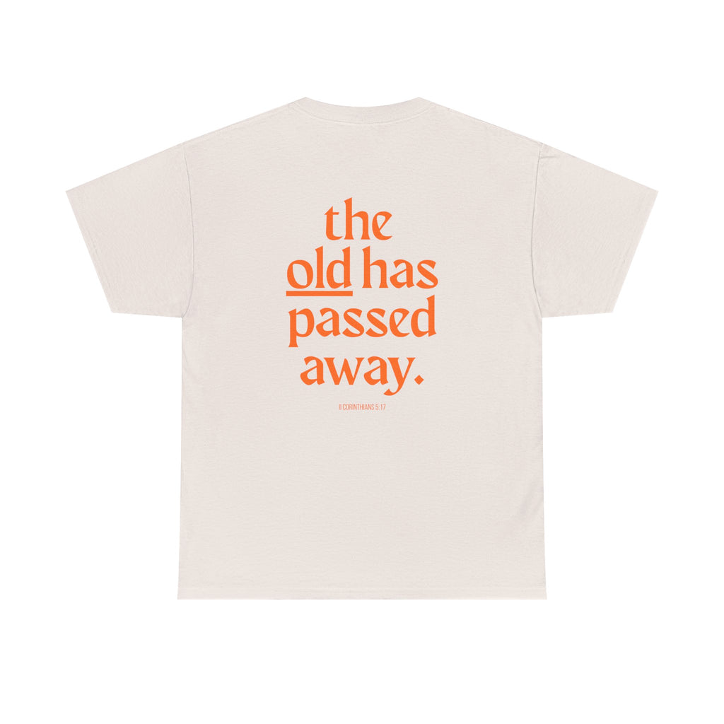 The New Has Come Tee — "The old has passed away" Inspirational Graphic T-Shirt