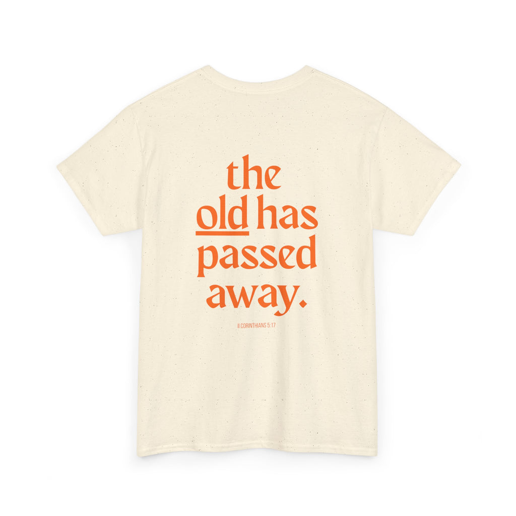 The New Has Come Tee — "The old has passed away" Inspirational Graphic T-Shirt