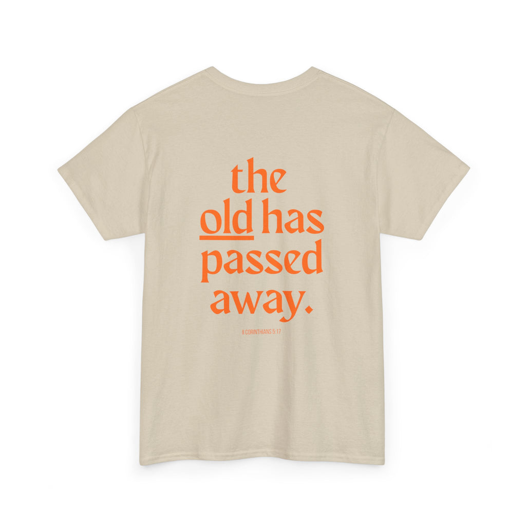 The New Has Come Tee — "The old has passed away" Inspirational Graphic T-Shirt